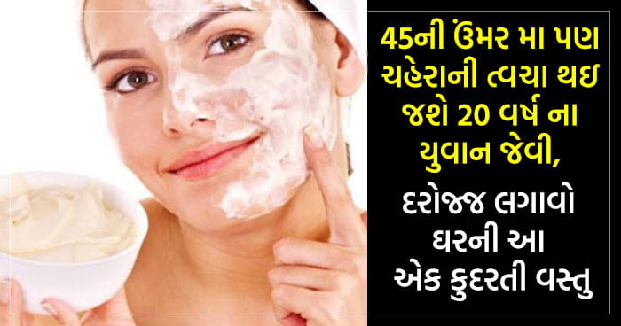 45ની ઉંમર મા પણ ચહેરાની ત્વચા થઇ જશે 20 વર્ષ ના યુવાન જેવી, દરોજ્જ લગાવો ઘરની આ એક કુદરતી વસ્તુ