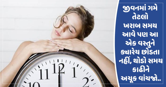 જીવનમાં ગમે તેટલો ખરાબ સમય આવે પણ આ એક વસ્તુને ક્યારેય છોડતા નહીં, થોડો સમય કાઢીને અચૂક વાંચજો..