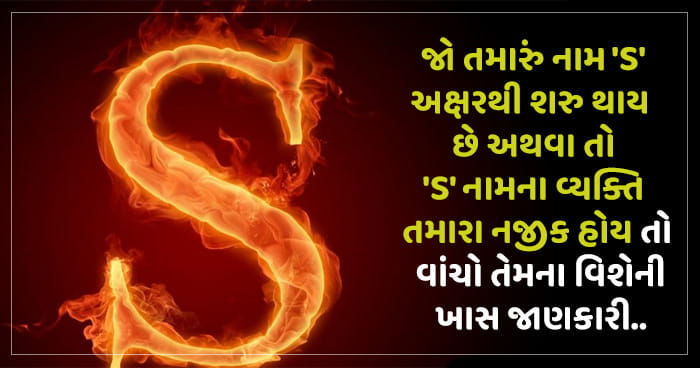 જો તમારું નામ ‘S’ અક્ષરથી શરુ થાય છે અથવા તો ‘S’ નામના વ્યક્તિ તમારા નજીક હોય તો વાંચો તેમના વિશેની ખાસ જાણકારી