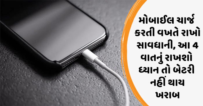 મોબાઈલ ચાર્જ કરતી વખતે રાખો સાવધાની, આ 4 વાતનું રાખશો ધ્યાન તો બેટરી નહીં થાય ખરાબ