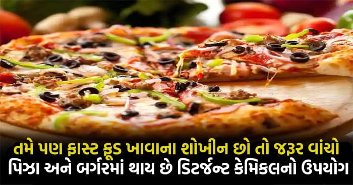 પિઝા અને બર્ગરમાં ડિટર્જન્ટ કેમિકલનો થાય છે ઉપયોગ, જાણો સ્વાસ્થ્ય માટે કેટલું છે ખતરનાક, થયો ચોંકાવનારો ખુલાસો..
