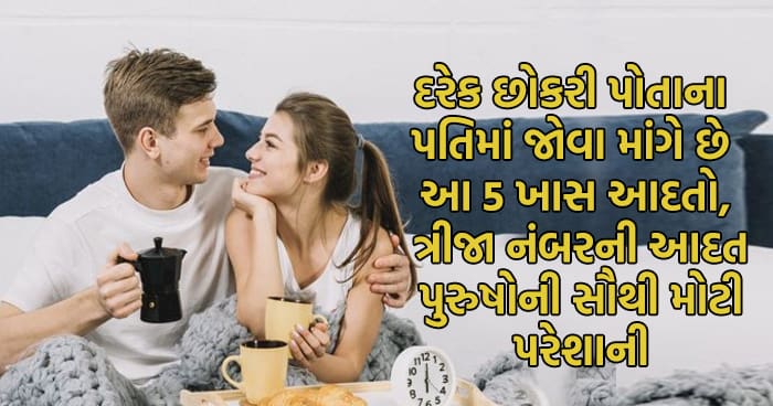 દરેક છોકરી પોતાના પતિમાં જોવા માંગે છે આ 5 ખાસ આદતો, ત્રીજા નંબરની આદત પુરુષોની સૌથી મોટી પરેશાની
